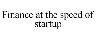 FINANCE AT THE SPEED OF STARTUP