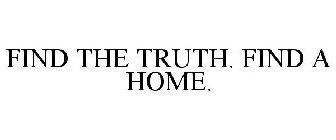FIND THE TRUTH. FIND A HOME.