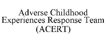 ADVERSE CHILDHOOD EXPERIENCES RESPONSE TEAM (ACERT)