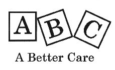 A B C A BETTER CARE