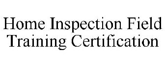 HOME INSPECTION FIELD TRAINING CERTIFICATION