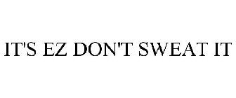 IT'S EZ DON'T SWEAT IT