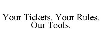 YOUR TICKETS. YOUR RULES. OUR TOOLS.
