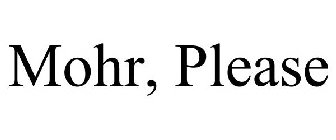 MOHR, PLEASE