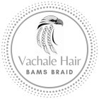 VACHALE HAIR, BAMS BRAID