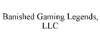 BANISHED GAMING LEGENDS, LLC