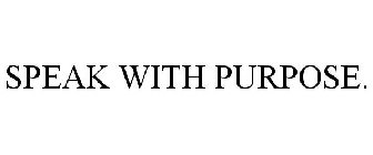 SPEAK WITH PURPOSE.