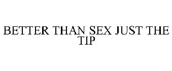 BETTER THAN SEX JUST THE TIP