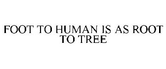 FOOT TO HUMAN IS AS ROOT TO TREE
