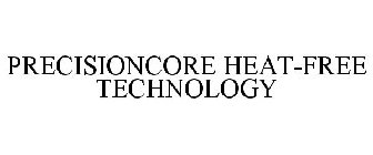 PRECISIONCORE HEAT-FREE TECHNOLOGY