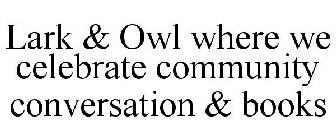 LARK & OWL WHERE WE CELEBRATE COMMUNITY CONVERSATION & BOOKS