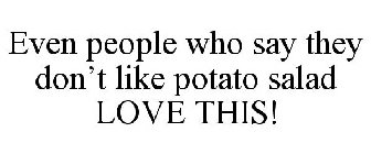 EVEN PEOPLE WHO SAY THEY DON'T LIKE POTATO SALAD, LOVE THIS!