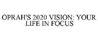 OPRAH'S 2020 VISION: YOUR LIFE IN FOCUS