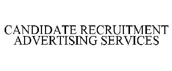 CANDIDATE RECRUITMENT ADVERTISING SERVICES