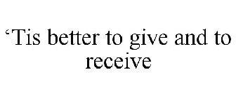 'TIS BETTER TO GIVE AND TO RECEIVE