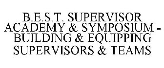 B.E.S.T. SUPERVISOR ACADEMY & SYMPOSIUM - BUILDING & EQUIPPING SUPERVISORS & TEAMS
