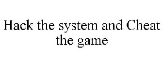 HACK THE SYSTEM AND CHEAT THE GAME