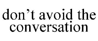 DON'T AVOID THE CONVERSATION