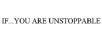IF...YOU ARE UNSTOPPABLE