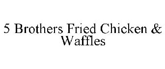 5 BROTHERS FRIED CHICKEN & WAFFLES