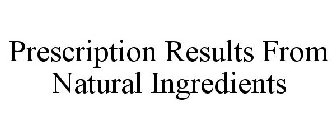 PRESCRIPTION RESULTS FROM NATURAL INGREDIENTS