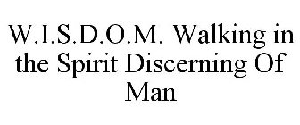 W.I.S.D.O.M. WALKING IN THE SPIRIT DISCERNING OF MAN