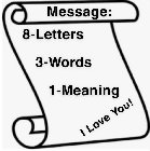MESSAGE: 8-LETTERS 3-WORDS 1-MEANING I LOVE YOU!