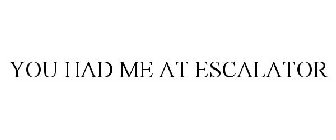 YOU HAD ME AT ESCALATOR