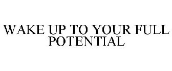 WAKE UP TO YOUR FULL POTENTIAL