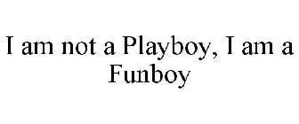 I AM NOT A PLAYBOY, I AM A FUNBOY