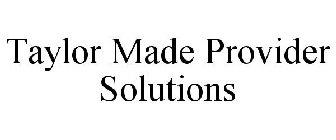 TAYLOR MADE PROVIDER SOLUTIONS