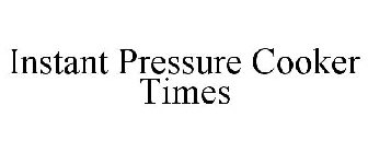 INSTANT PRESSURE COOKER TIMES