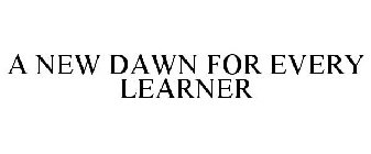 A NEW DAWN FOR EVERY LEARNER