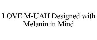 LOVE M-UAH DESIGNED WITH MELANIN IN MIND