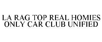 LA RAG TOP REAL HOMIES ONLY CAR CLUB UNIFIED