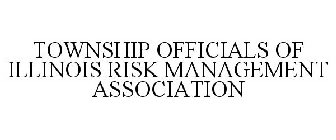 TOWNSHIP OFFICIALS OF ILLINOIS RISK MANAGEMENT ASSOCIATION