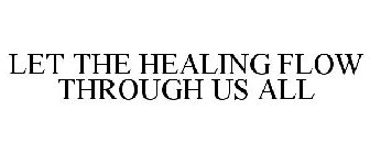 LET THE HEALING FLOW THROUGH US ALL