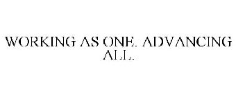 WORKING AS ONE. ADVANCING ALL.