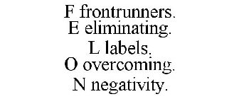 F FRONTRUNNERS. E ELIMINATING. L LABELS. O OVERCOMING. N NEGATIVITY.