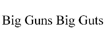 BIG GUNS BIG GUTS