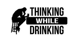 THINKING WHILE DRINKING