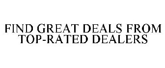 FIND GREAT DEALS FROM TOP-RATED DEALERS