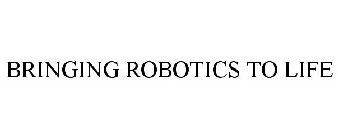 BRINGING ROBOTICS TO LIFE