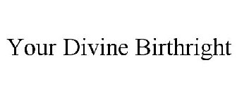 YOUR DIVINE BIRTHRIGHT