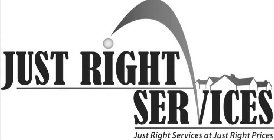 JUST RIGHT SERVICES JUST RIGHT SERVICES AT JUST RIGHT PRICES