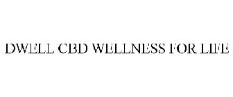 DWELL CBD WELLNESS FOR LIFE