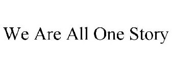 WE ARE ALL ONE STORY