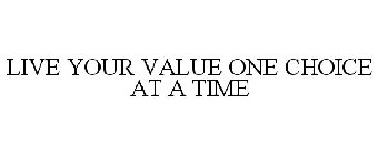 LIVE YOUR VALUE ONE CHOICE AT A TIME