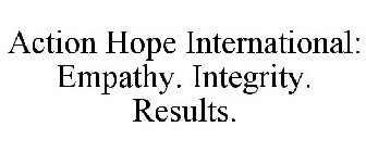 ACTION HOPE INTERNATIONAL: EMPATHY. INTEGRITY. RESULTS.