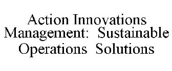 ACTION INNOVATIONS MANAGEMENT: SUSTAINABLE OPERATIONS SOLUTIONS